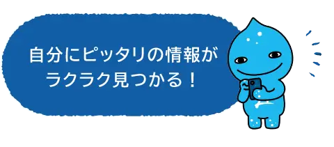 自分にピッタリの情報がラクラク見つかる！